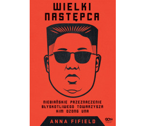 Okładka książki Wielki Następca. Niebiańskie przeznaczenie błyskotliwego towarzysza Kim Dzong Una w księgarni Labotiga 