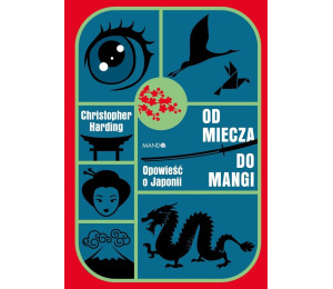 Od miecza do mangi. Opowieść o Japonii