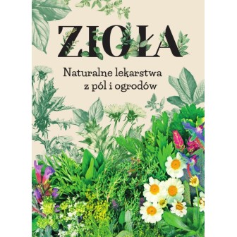 Zioła. Naturalne lekarstwa z pól i ogrodów