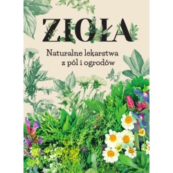Zioła. Naturalne lekarstwa z pól i ogrodów