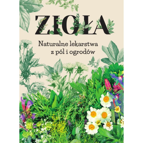 Zioła. Naturalne lekarstwa z pól i ogrodów