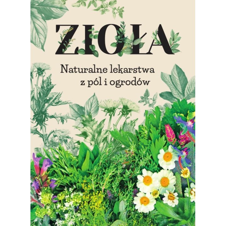 Zioła. Naturalne lekarstwa z pól i ogrodów