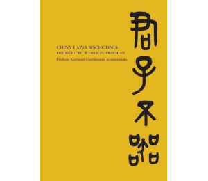 Chiny i Azja Wschodnia. Dziedzictwo w obliczu prze