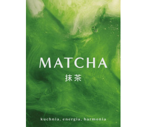 Matcha. Kuchnia, energia, harmonia