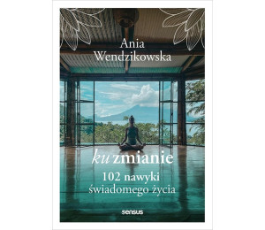 Ku zmianie. 102 nawyki świadomego życia