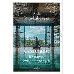 Ku zmianie. 102 nawyki świadomego życia