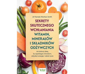 Sekrety skutecznego wchłaniania witamin, minerałów