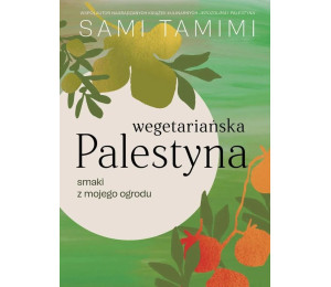 Wegetariańska Palestyna. Smaki z mojego ogrodu