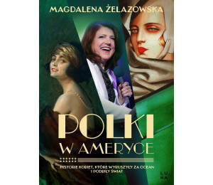 Polki w Ameryce. Historie kobiet, które wyruszyły