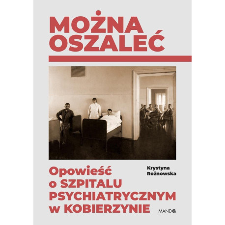 Można oszaleć. Opowieść o szpitalu psychiatrycznym