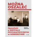 Można oszaleć. Opowieść o szpitalu psychiatrycznym