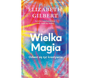Wielka Magia. Odważ się żyć kreatywnie