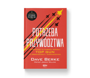 (Wysyłka ok. 16.01.) Potrzeba przywództwa. Strategie elitarnej szkoły TOP GUN w organizacji i zarządzaniu