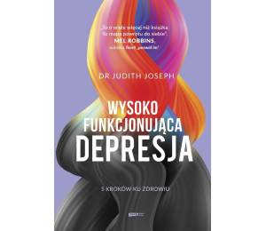 Wysokofunkcjonująca depresja. 5 kroków ku zdrowiu