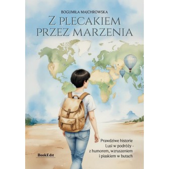 Z plecakiem przez marzenia. Prawdziwe historie...