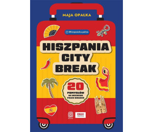 Hiszpania city break. 20 pomysłów na weekend..