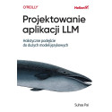 Projektowanie aplikacji LLM. Holistyczne podejście