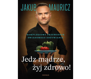 Jedz mądrze, żyj zdrowo! Kompleksowy przewodnik...