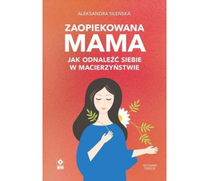 Zaopiekowana mama. Jak odnaleźć siebie w... w.3