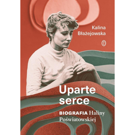 Uparte serce. Biografia Haliny Poświatowskiej