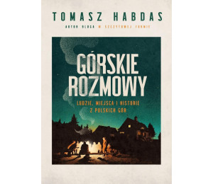 Górskie rozmowy. Ludzie, miejsca i historie...