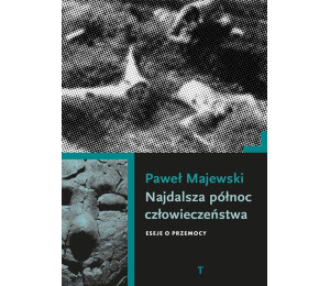Najdalsza północ człowieczeństwa. Eseje o przemocy