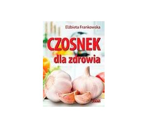 Czosnek dla zdrowia. Żywienie medyczne