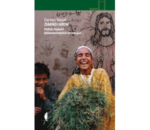 Ziarno i krew. Podróż śladami bliskowschodnich...