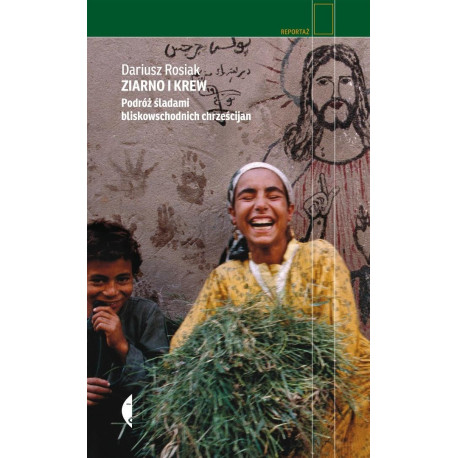 Ziarno i krew. Podróż śladami bliskowschodnich...