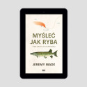 (Wysyłka 18.02.) (e-book) Myśleć jak ryba i inne lekcje z życia wędkarza