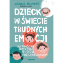Dziecko w świecie trudnych emocji. Jak pomóc mu...