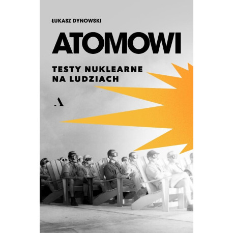 Atomowi. Testy nuklearne na ludziach