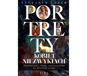 Portrety kobiet niezwykłych. Skandalistki, damy...