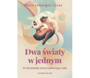 Dwa światy w jednym. O niezwykłej mocy kobiecego..