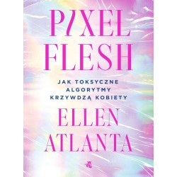 Pixel Flesh. Jak toksyczne algorytmy krzywdzą...