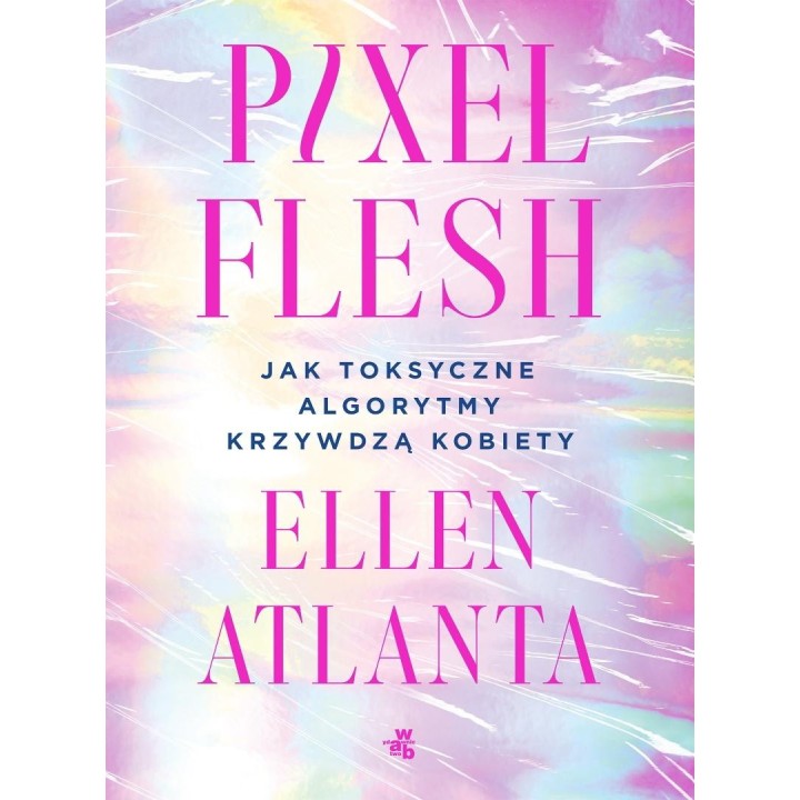Pixel Flesh. Jak toksyczne algorytmy krzywdzą...
