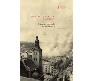 Znowu mieliśmy iluzję, że żyjemy. Dzienniki...