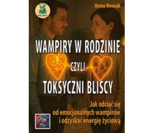 Wampiry w rodzinie, czyli toksyczni bliscy...
