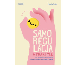 Samoregulacja w praktyce. Jak opanować własne...