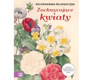 Kolorowanka relaksacyjna. Zachwycające kwiaty