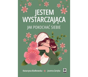 Jestem wystarczająca. Jak pokochać siebie