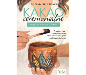 Kakao ceremonialne - napój otwierający serce..