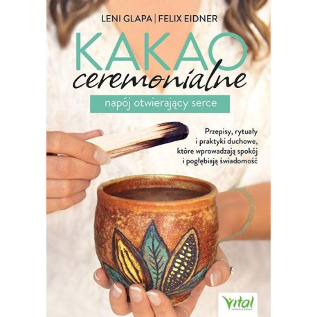 Kakao ceremonialne - napój otwierający serce..