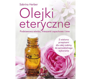 Olejki eteryczne. Podstawowa wiedza, mieszanki...