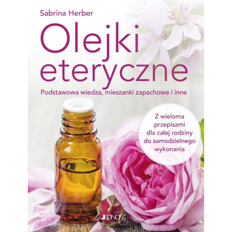 Olejki eteryczne. Podstawowa wiedza, mieszanki...