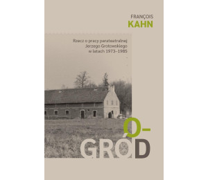 Ogród. Rzecz o pracy parateatralnej Grotowskiego..