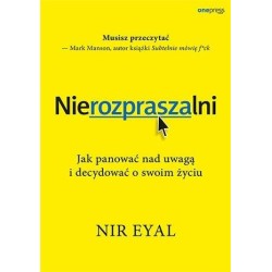 Nierozpraszalni. Jak panować nad uwagą i..