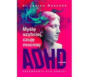 Myślę szybciej, czuję mocniej. ADHD