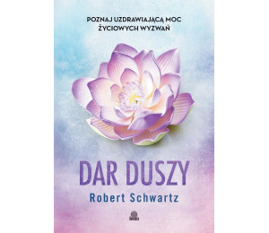 Dar duszy. Poznaj uzdrawiającą moc życiowych...