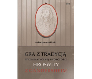Gra z tradycją w dramatycznej twórczości Hroswity